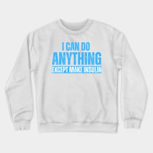 I Can Do Anything Except Make Insulin Crewneck Sweatshirt